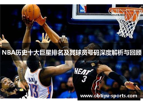 NBA历史十大巨星排名及其球员号码深度解析与回顾