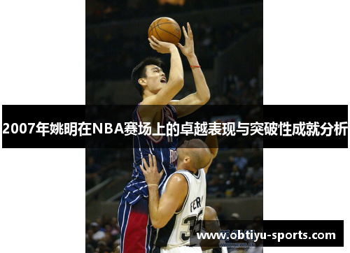 2007年姚明在NBA赛场上的卓越表现与突破性成就分析