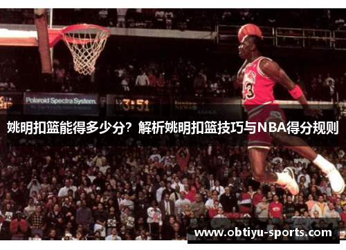 姚明扣篮能得多少分？解析姚明扣篮技巧与NBA得分规则