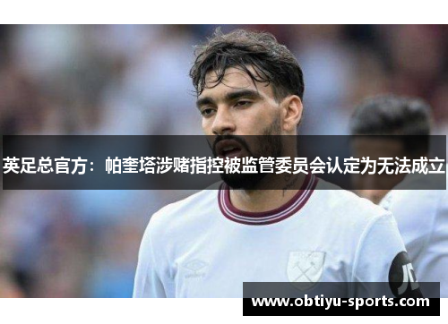 英足总官方：帕奎塔涉赌指控被监管委员会认定为无法成立